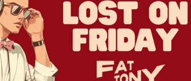 Event-Image for 'LOST ON FRIDAY im Fat Tony'