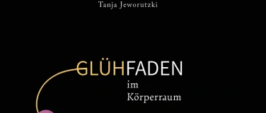 Event-Image for '"Gl&uuml;hfaden im K&ouml;rperraum" von und mit Tanja Jeworutzki'