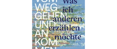 Event-Image for 'Was ich anderen erzählen möchte: Vom Weggehen und Ankommen'