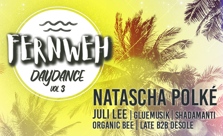 FERNWEH DAYDANCE vol.3 /w. Natascha Polk&eacute; (live) Fernweh Badi Langnau, Langnau im Emmental Tickets