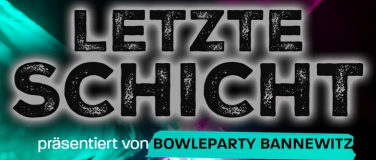 Event-Image for 'LETZTE SCHICHT pr&auml;sentiert von Bowleparty Bannewitz'