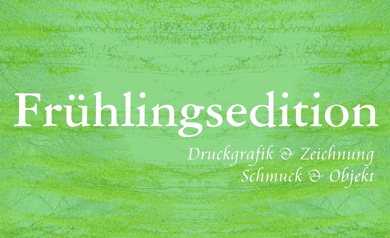 Fr&uuml;hlingsedition  Druckgrafik &amp; Schmuck Billets