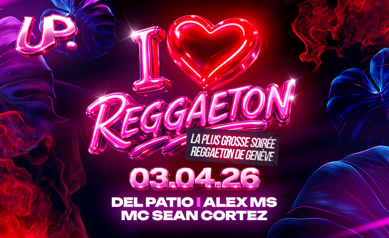 I <3 REGGAETON #2 - La plus grosse soir&eacute;e Reggaeton de GE Uptown Geneva, Gen&egrave;ve Tickets