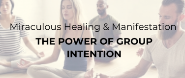 Event-Image for 'The Power of Group Intention - Miraculous Healing & Manifest'