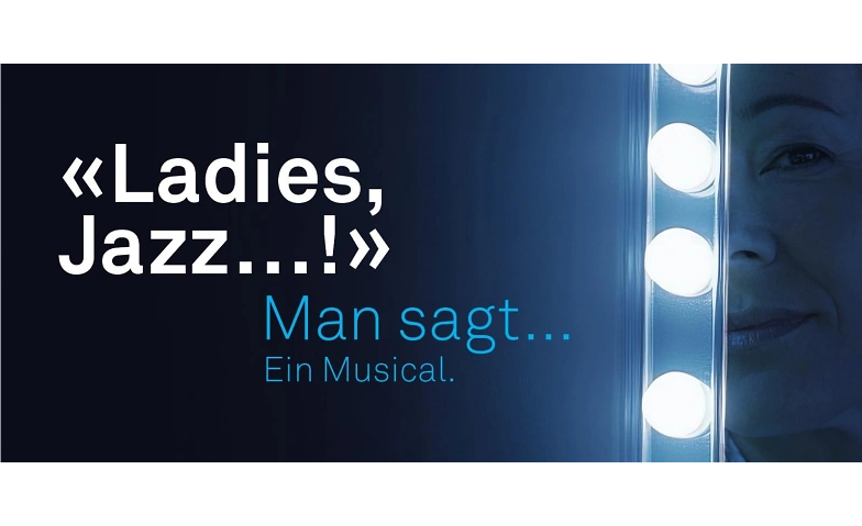 LIVE-MUSICAL: LADIES: JAZZ.. ! -&quot;Man sagt.. !&quot; Ein Musical.. Tickets