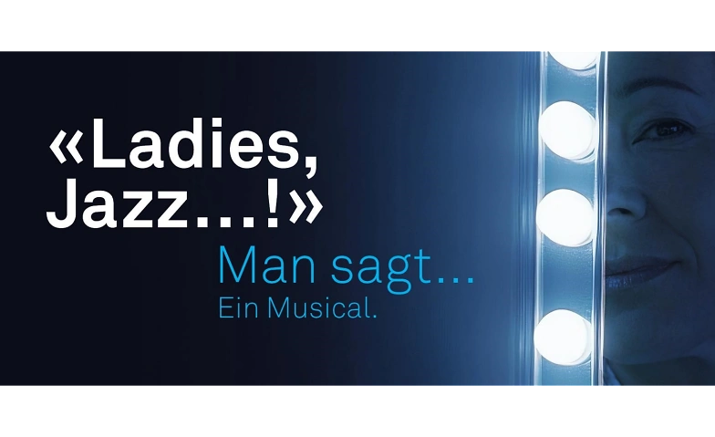 LIVE-MUSICAL: LADIES: JAZZ.. ! -&quot;Man sagt.. !&quot; Ein Musical.. Tickets
