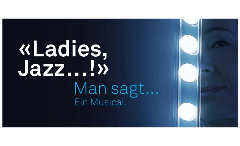 LIVE-MUSICAL: LADIES: JAZZ.. ! -&quot;Man sagt.. !&quot; Ein Musical.. Tickets