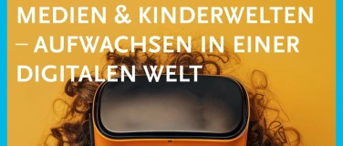 Event-Image for 'MEDIEN & KINDERWELTEN – Aufwachsen in einer digitalen Welt'
