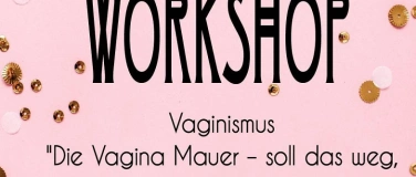 Event-Image for 'Vaginismus Workshop „Die Vagina Mauer – soll das weg, und we'