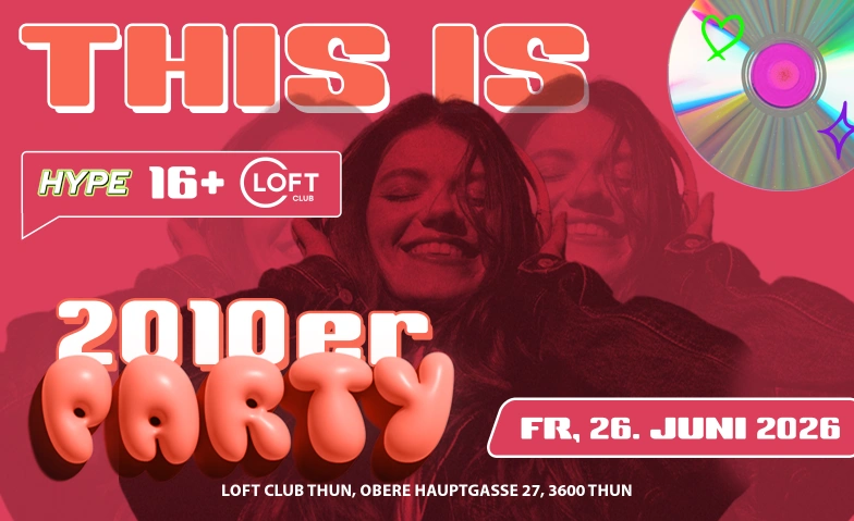 2010ER PARTY - LOFT CLUB, THUN (&Uuml;16+16) Loft Club, Obere Hauptgasse 27, 3600 Thun Billets