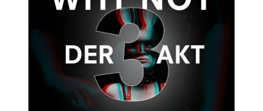 Event-Image for 'WHY NOT &ndash; Der dritte Akt'